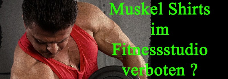 Muscle Shirts im Fitnessstudio verboten