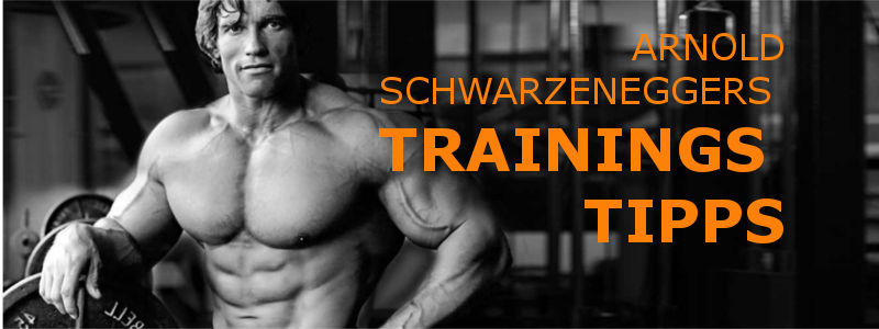 ARNOLD SCHWARZENEGGERS – TRAININGS TIPPS