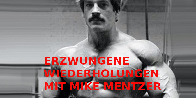 ERZWUNGENE WIEDERHOLUNGEN MIT MIKE MENTZER