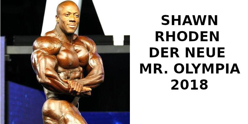 SHAWN RHODEN DER NEUE MR. OLYMPIA 2018
